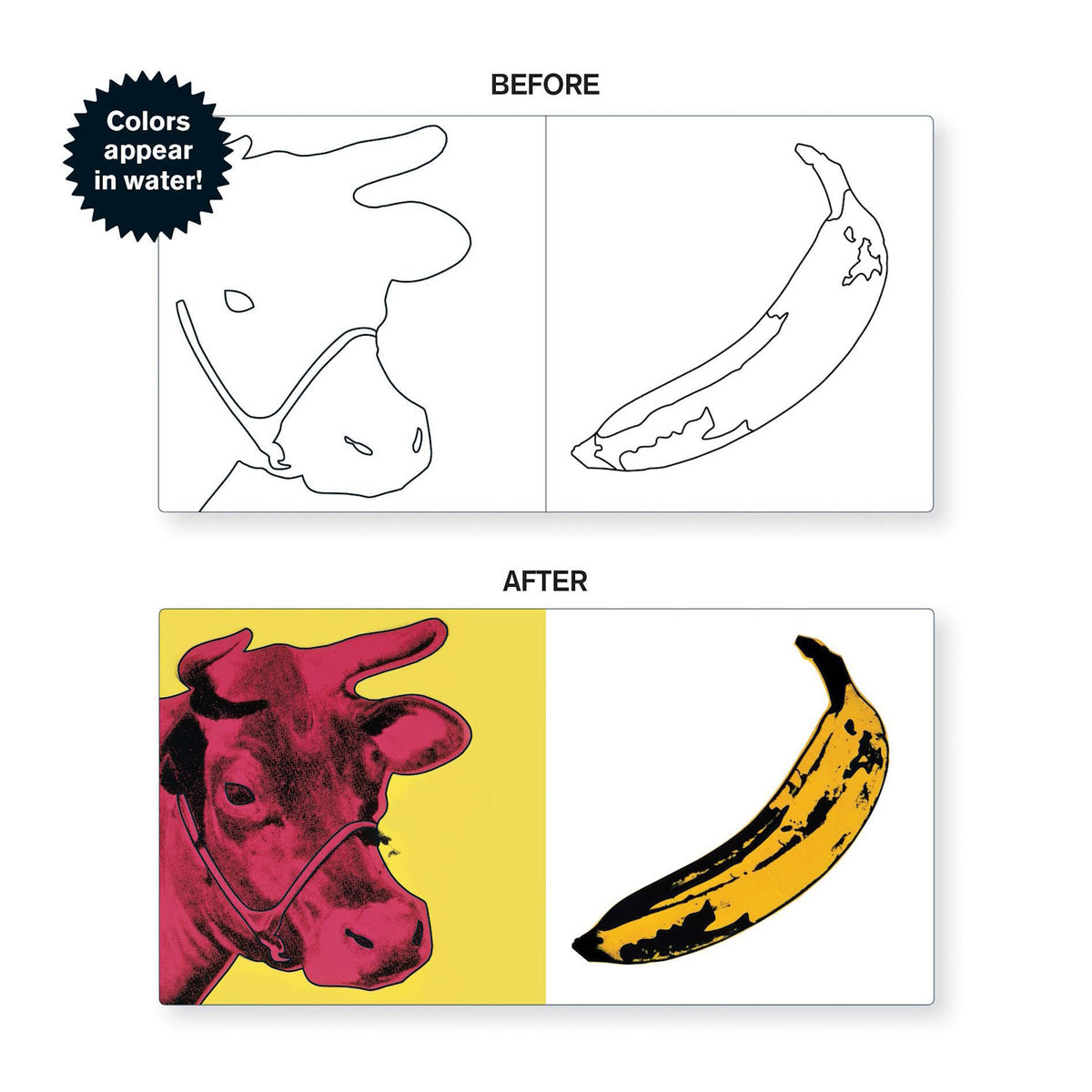 Before: Outline drawings of a cow and a banana. After: The cow is colored red on a yellow background, and the banana is yellow with black spots. Text reads, “Colors appear in water!”