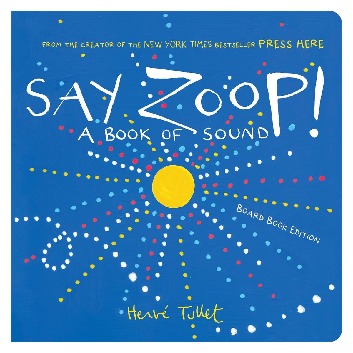 Cover of Say Zoop! A Book of Sound by Hervé Tullet. Blue board book with a yellow circle and colorful dots.