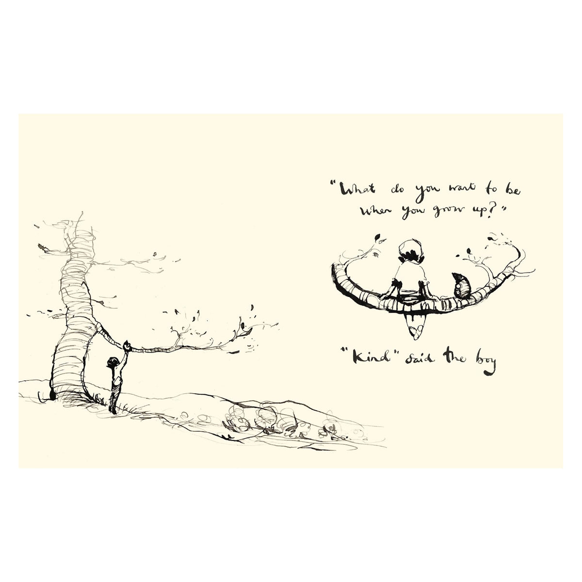 Ink drawing of a boy reaching for a tree branch, with text, "What do you want to be when you grow up?" and "Kind" said the boy, conveying warmth.