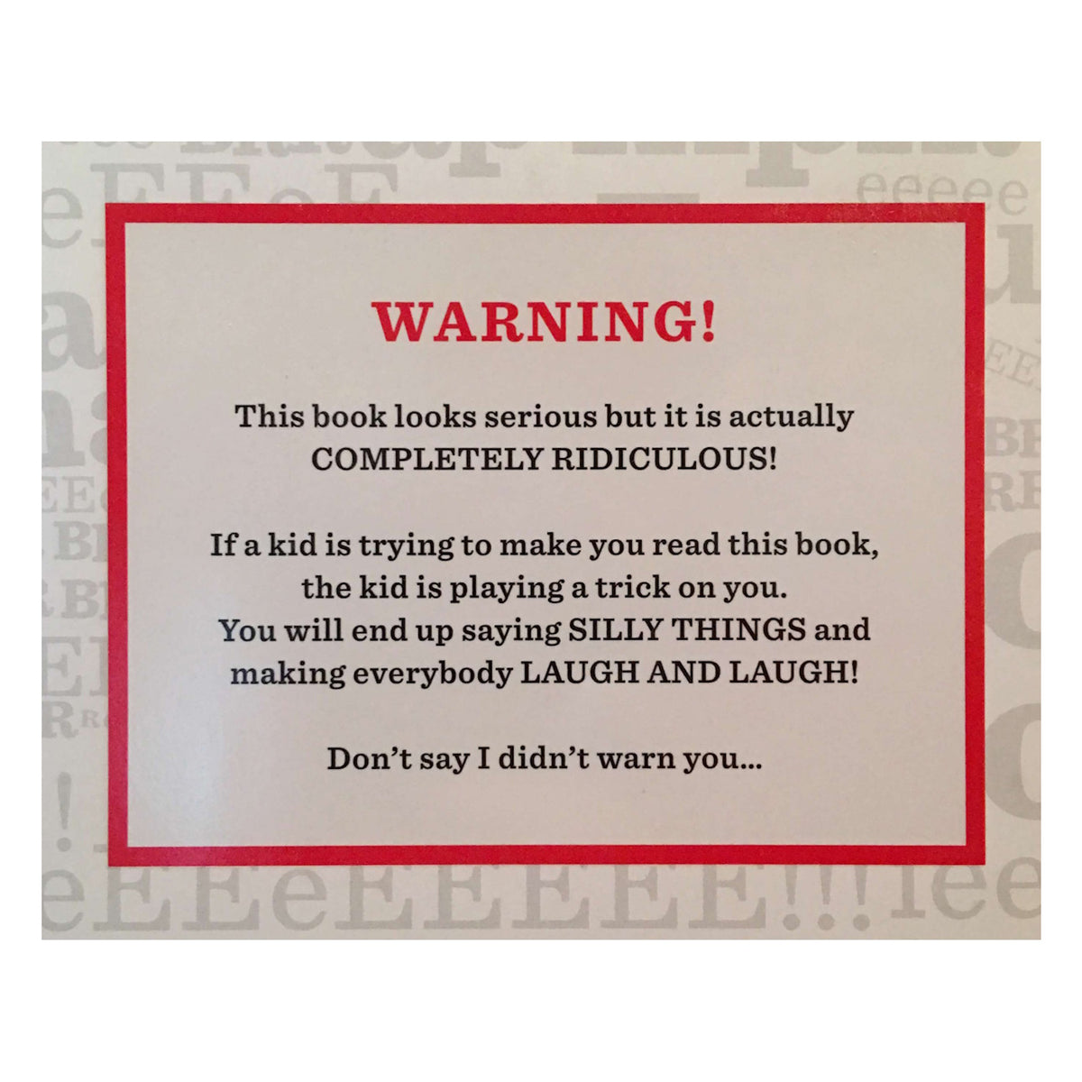 A humorous warning label on a book with a red border reads, "This book looks serious but it's COMPLETELY RIDICULOUS!" It cautions readers that it induces laughter and silliness.