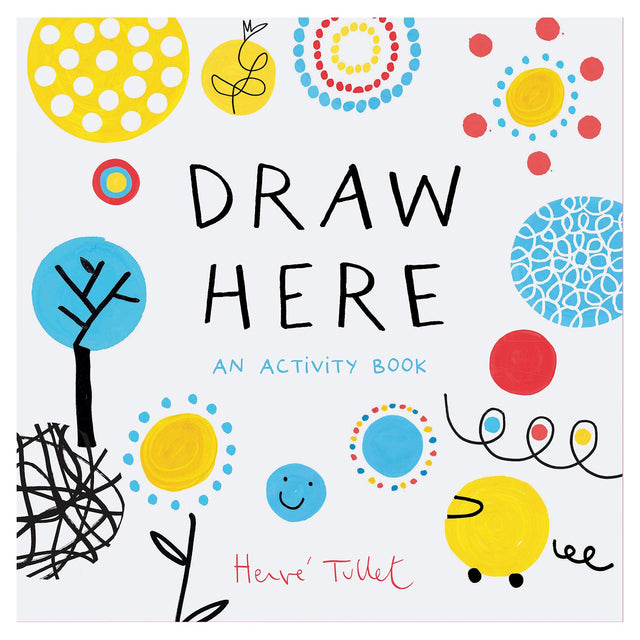 Cover of "Draw Here: An Activity Book" by Hervé Tullet, featuring colorful hand-drawn circles, dots, and abstract shapes.
