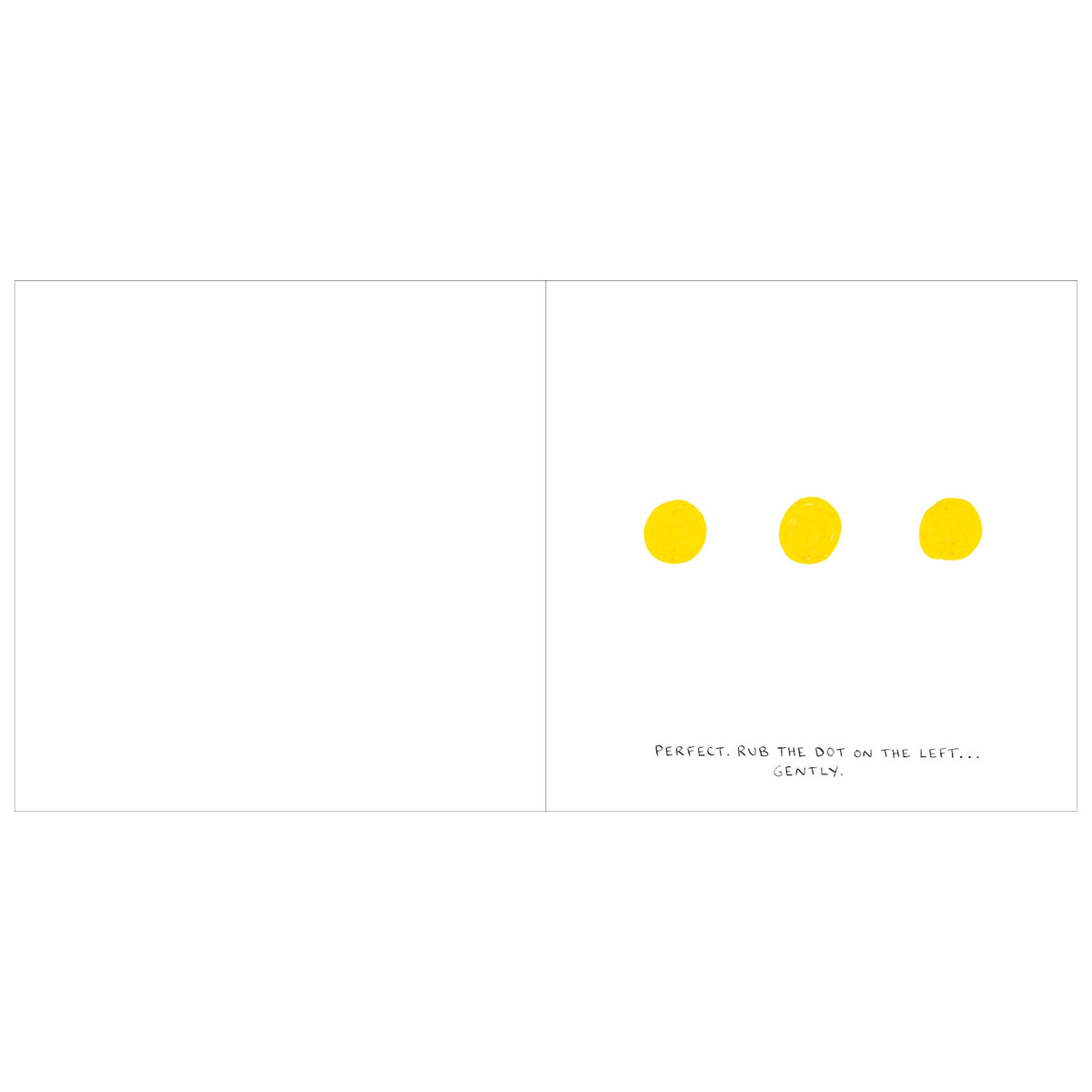 A white page with three yellow dots in a row. Text below reads, "Perfect. Rub the dot on the left... gently." The tone is playful and interactive.
