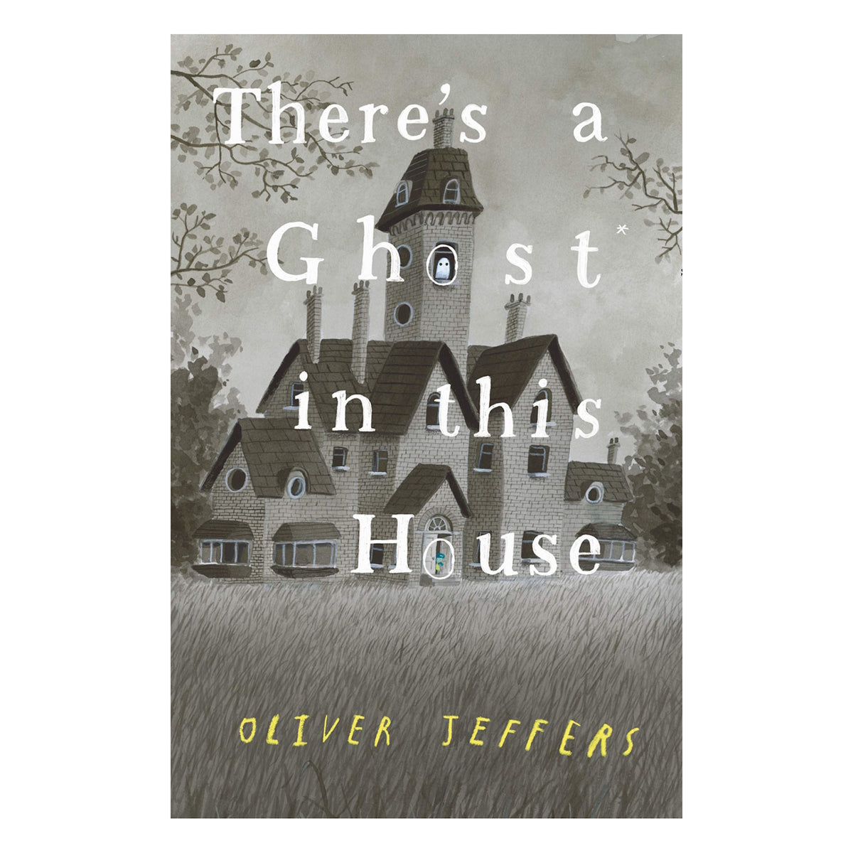 Cover of "There's a Ghost in this House" by Oliver Jeffers. An eerie, large, old house sits in tall grass, surrounded by bare trees under a gray sky.